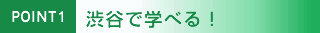 渋谷で学べる！
