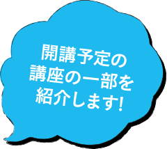 開講予定の講座の一部を紹介します!
