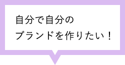 自分で自分の ブランドを作りたい！